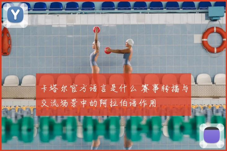卡塔尔官方语言是什么 赛事转播与交流场景中的阿拉伯语作用
